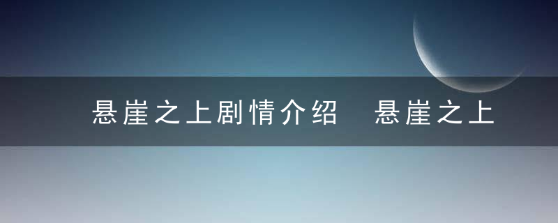 悬崖之上剧情介绍 悬崖之上故事详细介绍